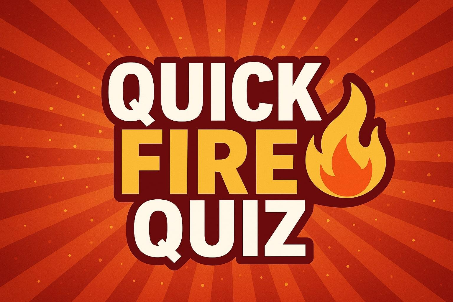 Quick Fire Quiz